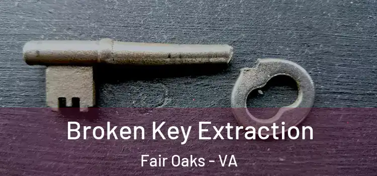 Broken Key Extraction Fair Oaks - VA